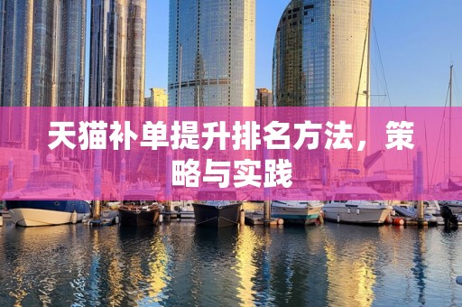 天猫补单提升排名方法，策略与实践