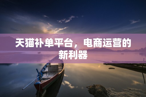 天猫补单平台，电商运营的新利器
