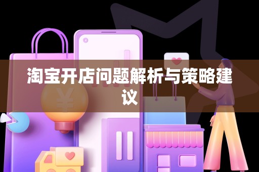 淘宝开店问题解析与策略建议