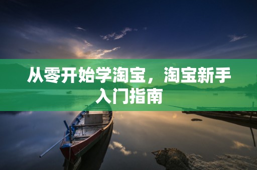 从零开始学淘宝，淘宝新手入门指南