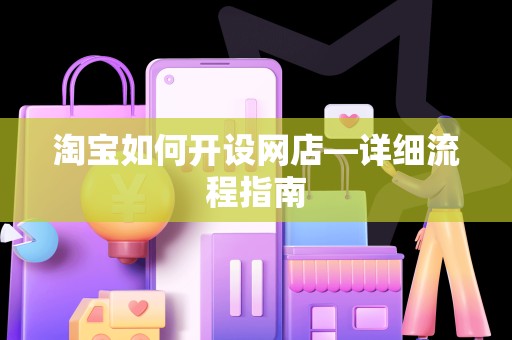 淘宝如何开设网店—详细流程指南