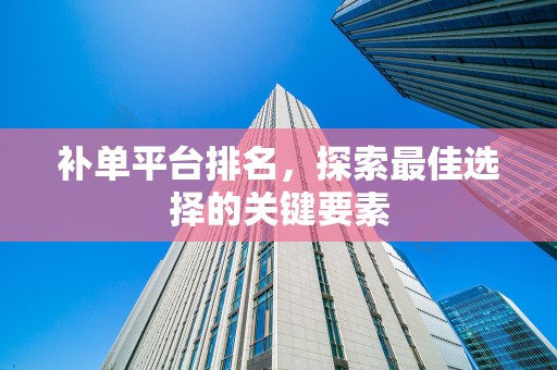 补单平台排名，探索最佳选择的关键要素