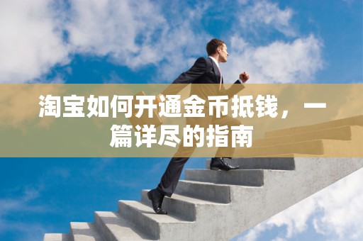 淘宝如何开通金币抵钱，一篇详尽的指南