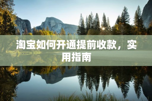 淘宝如何开通提前收款，实用指南