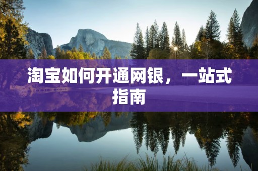 淘宝如何开通网银，一站式指南