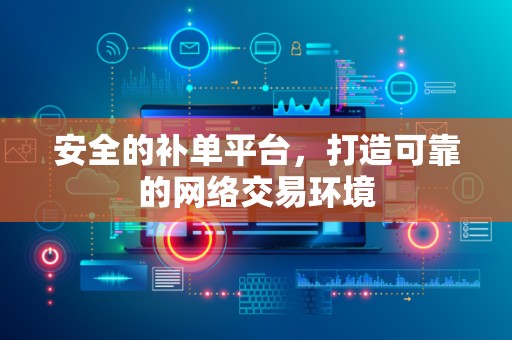 安全的补单平台，打造可靠的网络交易环境