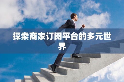 探索商家订阅平台的多元世界