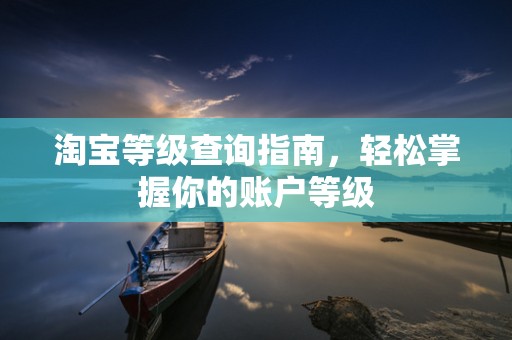 淘宝等级查询指南，轻松掌握你的账户等级