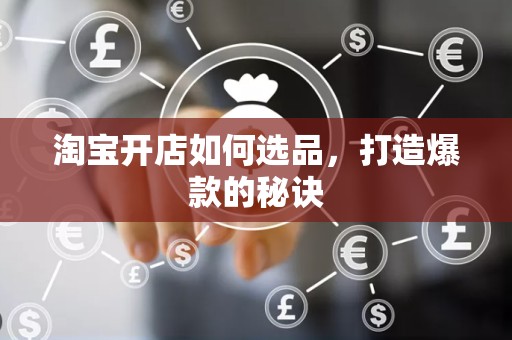 淘宝开店如何选品，打造爆款的秘诀