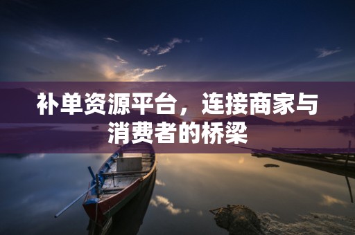 补单资源平台，连接商家与消费者的桥梁