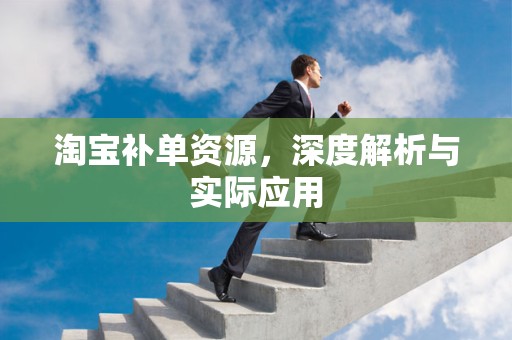 淘宝补单资源，深度解析与实际应用