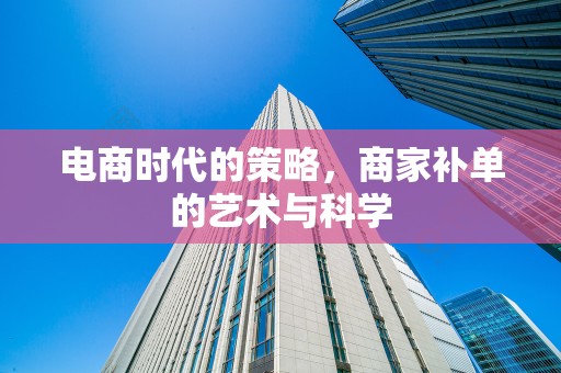 电商时代的策略，商家补单的艺术与科学
