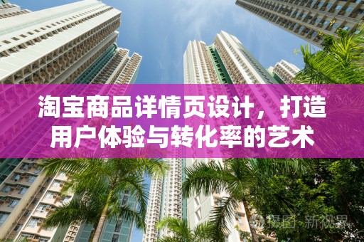 淘宝商品详情页设计，打造用户体验与转化率的艺术