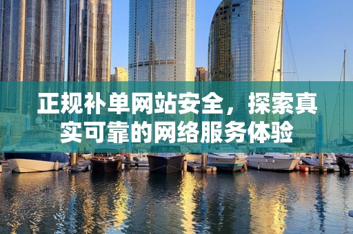 正规补单网站安全，探索真实可靠的网络服务体验