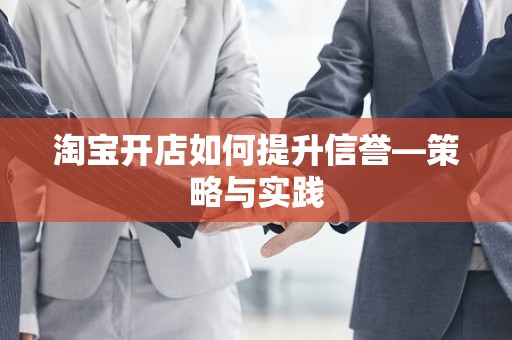 淘宝开店如何提升信誉—策略与实践