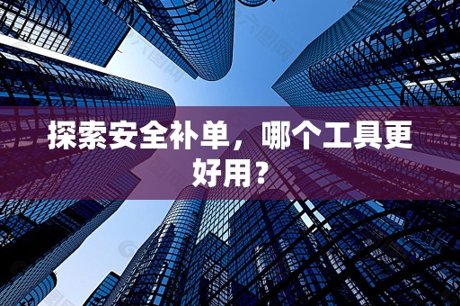 探索安全补单，哪个工具更好用？