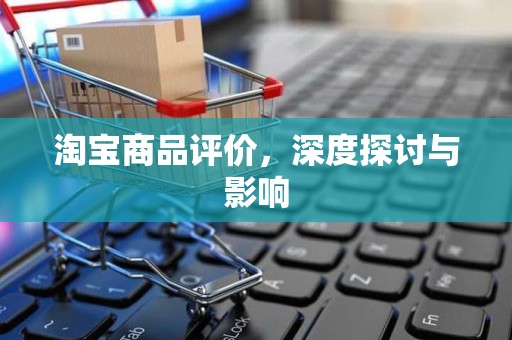 淘宝商品评价，深度探讨与影响