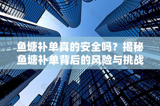 鱼塘补单真的安全吗？揭秘鱼塘补单背后的风险与挑战