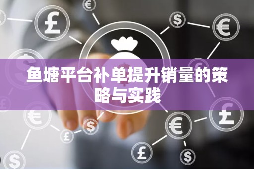 鱼塘平台补单提升销量的策略与实践