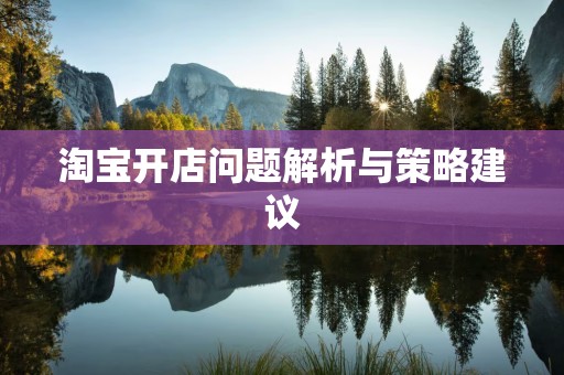 淘宝开店问题解析与策略建议