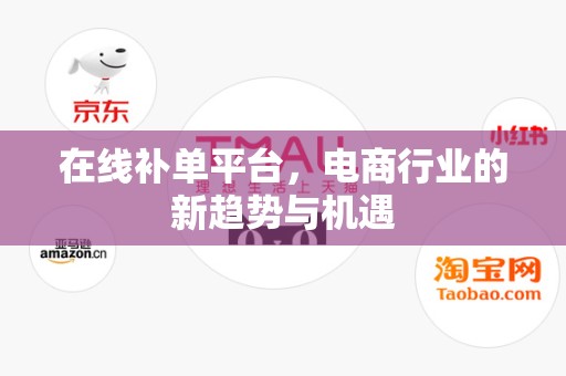 在线补单平台，电商行业的新趋势与机遇