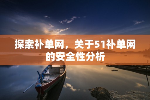 探索补单网，关于51补单网的安全性分析