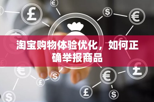 淘宝购物体验优化，如何正确举报商品