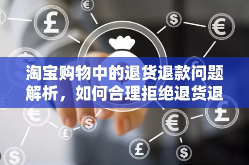 淘宝购物中的退货退款问题解析，如何合理拒绝退货退款