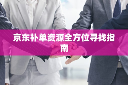 京东补单资源全方位寻找指南