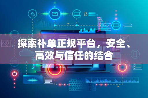 探索补单正规平台，安全、高效与信任的结合