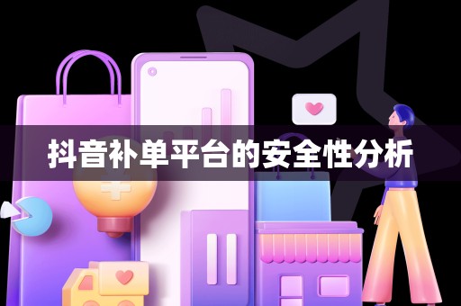 抖音补单平台的安全性分析