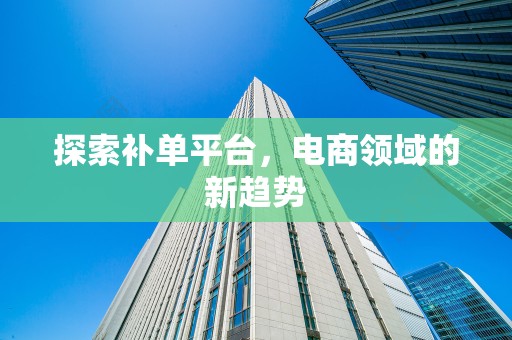 探索补单平台，电商领域的新趋势