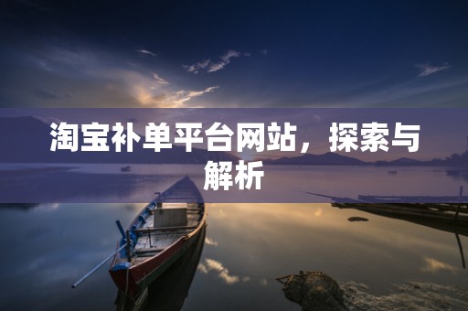 淘宝补单平台网站，探索与解析