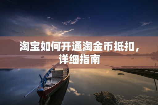 淘宝如何开通淘金币抵扣，详细指南