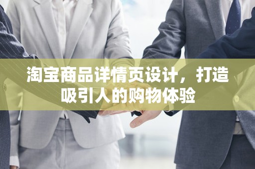 淘宝商品详情页设计，打造吸引人的购物体验