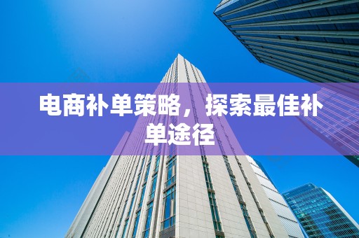 电商补单策略，探索最佳补单途径