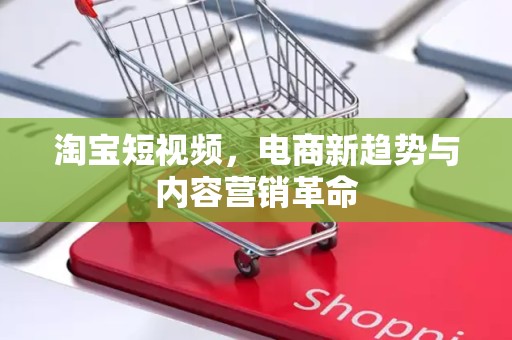 淘宝短视频，电商新趋势与内容营销革命