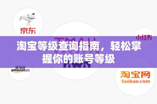 淘宝等级查询指南，轻松掌握你的账号等级