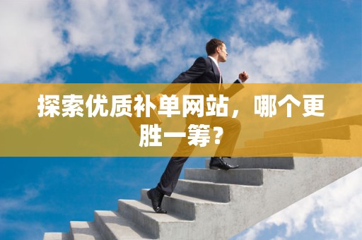探索优质补单网站，哪个更胜一筹？