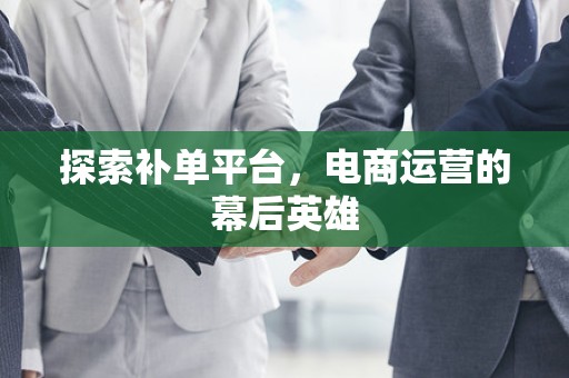 探索补单平台，电商运营的幕后英雄