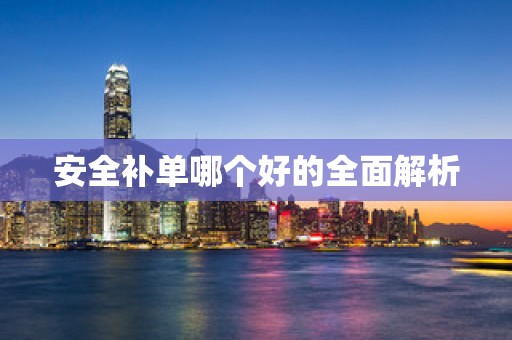 安全补单哪个好的全面解析