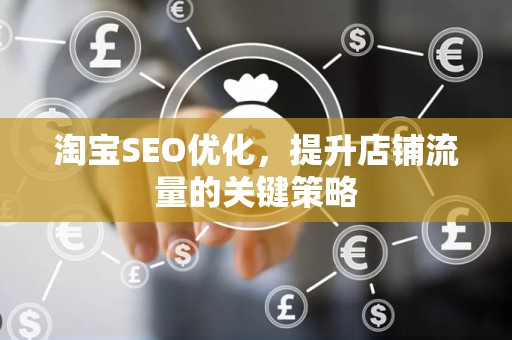 淘宝SEO优化，提升店铺流量的关键策略