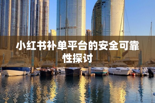 小红书补单平台的安全可靠性探讨