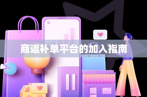 商返补单平台的加入指南