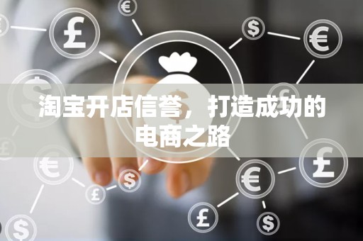 淘宝开店信誉，打造成功的电商之路