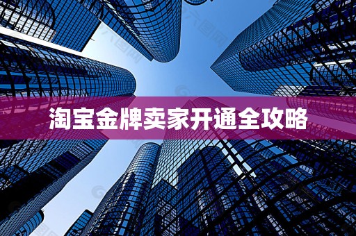 淘宝金牌卖家开通全攻略
