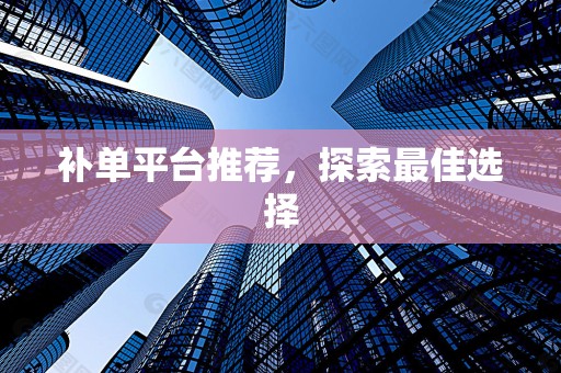 补单平台推荐，探索最佳选择