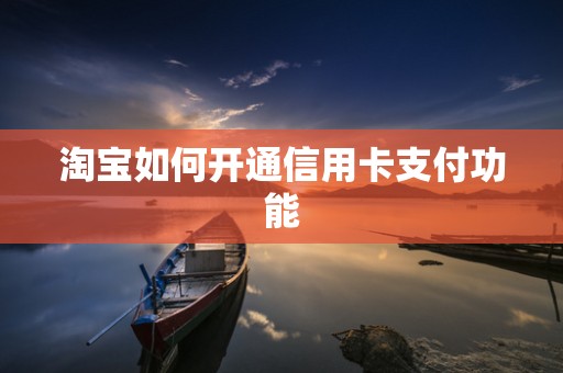 淘宝如何开通信用卡支付功能