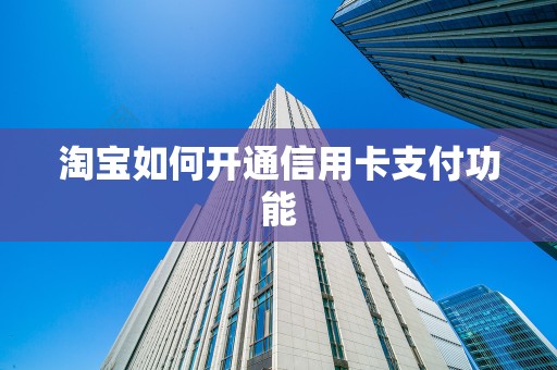 淘宝如何开通信用卡支付功能