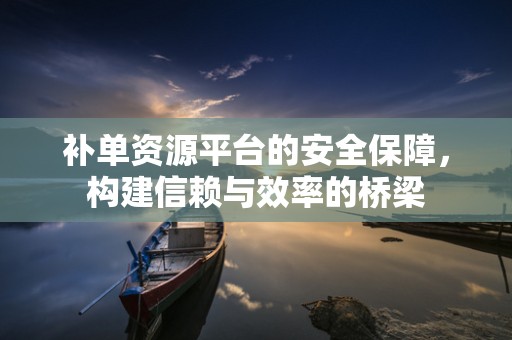 补单资源平台的安全保障，构建信赖与效率的桥梁